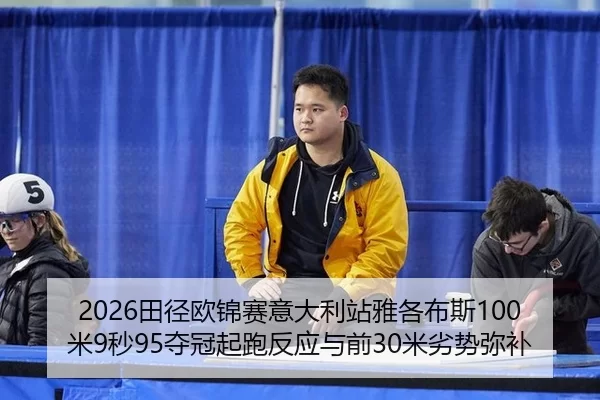2026田径欧锦赛意大利站雅各布斯100米9秒95夺冠起跑反应与前30米劣势弥补